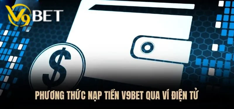 Bạn có thể nạp tiền vào V9BET thông qua ví điện tử